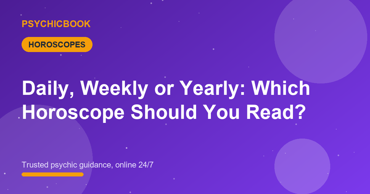Daily, Weekly or Yearly: Which Horoscope Should You Read?